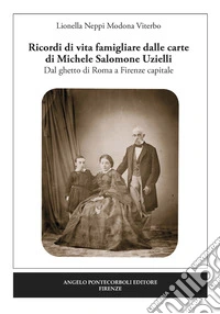 Ricordi di vita famigliare dalle carte di Michele Salomone Uzielli. Dal ghetto di Roma a Firenze capitale libro