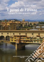 I ponti di Firenze. Passeggiate fra storia, geometria, curiosità libro