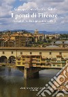 I ponti di Firenze. Passeggiate fra storia, geometria, curiosità libro