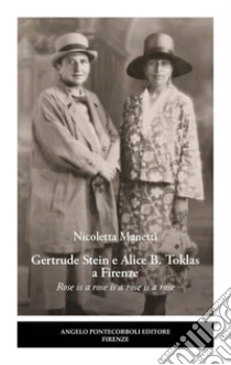 Gertrude Stein e Alice B. Toklas a Firenze. Rose is a rose is a rose is a rose