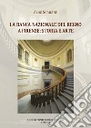 La Banca Nazionale del Regno a Firenze: storia e arte. Ediz. illustrata libro di Sgarano Aldo