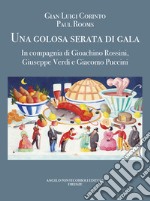 Una golosa serata di gala. In compagnia di Gioachino Rossini, Giuseppe Verdi e Giacomo Puccini. Ediz. illustrata libro