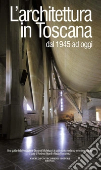 L'architettura in Toscana dal 1945 ad oggi. Una guida della Fondazione Giovanni Michelucci al patrimonio moderno e contemporaneo libro