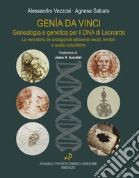 Genìa da Vinci. Genealogia e genetica per il DNA di Leonardo. La vera storia dei protagonisti attraverso secoli, territori e analisi scientifiche. Ediz. illustrata libro