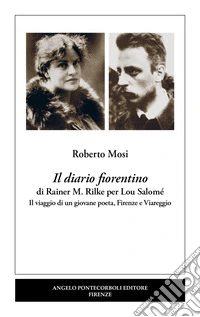 Il diario fiorentino di Rainer M. Rilke per Lou Salomé. Il viaggio di un giovane poeta, Firenze e Viareggio libro
