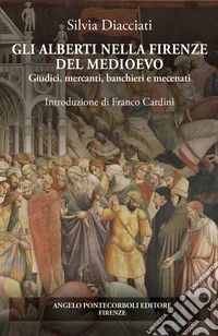 Gli Alberti nella Firenze del Medioevo. Giudici, mercanti, banchieri e mecenati libro