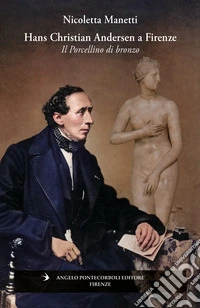 Hans Christian Andersen a Firenze. Il porcellino di bronzo. Ediz. illustrata libro