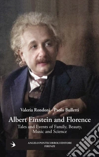 Albert Einstein and Florence. Tales and events of family, beauty, music and science libro
