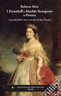 I Demidoff e Matilde Bonaparte a Firenze. I geniali fabbri russi, principi di San Donato libro