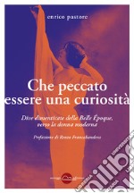 Che peccato essere una curiosità. Dive dimenticate della Belle Époque, verso la donna moderna libro