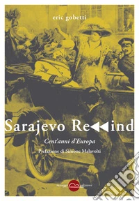 Sarajevo rewind. Cent'anni d'Europa. Nuova ediz. libro