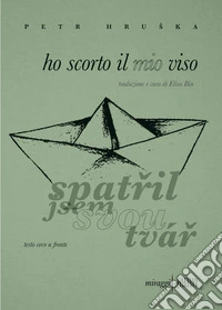Ho scorto il mio viso. Testo ceco a fronte. Ediz. bilingue libro