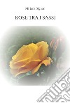 Rose tra i sassi libro