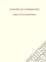 Nascita di un romanzo. Liberi di innamorarci libro