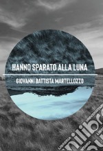 Hanno sparato alla luna libro