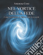 Nel vortice della fede. Come si conquista la fede e come la si perde libro