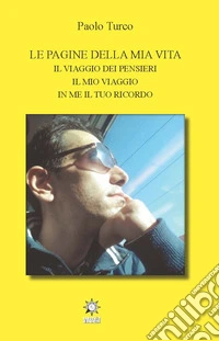 Le pagine della mia vita. Il viaggio dei pensieri, il mio viaggio, in me il tuo ricordo libro