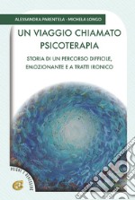 Un viaggio chiamato psicoterapia. Storia di un percorso difficile, emozionante e a tratti ironico