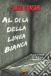 Al di là della linea bianca. Ediz. integrale libro di Consani Sergio