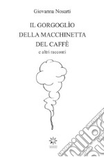 Il gorgoglìo della macchinetta del caffè. Ediz. integrale libro