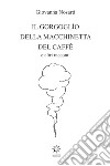 Il gorgoglìo della macchinetta del caffè. Ediz. integrale libro di Nosarti Giovanna