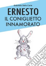 Ernesto il coniglietto innamorato. Ediz. a colori