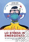 Lo stress in emergenza. Manuale di sopravvivenza per operatori 118 (e non solo). Ediz. integrale libro