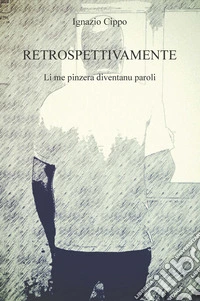 Retrospettivamente. Li me pinzera diventanu paroli. Ediz. integrale libro