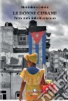 Le donne cubane. L'altra metà della rivoluzione. Ediz. integrale libro di Celano Maddalena