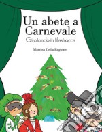 Un abete a carnevale. Girotondo in filastrocca libro