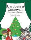 Un abete a carnevale. Girotondo in filastrocca libro