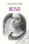 Rosa. Ediz. integrale libro di Costa Concettina