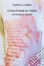 Cromatismi in versi. Aforismi e poesie. Ediz. illustrata libro