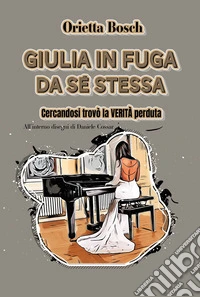 Giulia in fuga da sé stessa. Cercandosi trovò la verità perduta. Ediz. illustrata libro