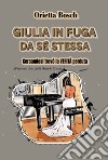 Giulia in fuga da sé stessa. Cercandosi trovò la verità perduta. Ediz. illustrata libro di Bosch Orietta