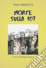 Morte sulla 107. I casi di Biagio Greco. Ediz. integrale libro