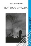 Non solo un'alba libro