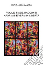 Favole, fiabe, racconti, aforismi e versi in libertà libro