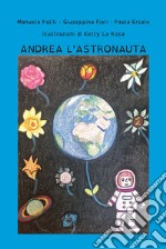 Andrea l'astronauta. Ediz. illustrata