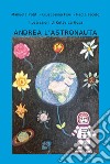 Andrea l'astronauta. Ediz. illustrata libro