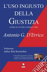 L'uso ingiusto della giustizia. Storie di vittime e persecutori. Ediz. integrale libro