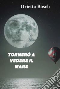 Tornerò a vedere il mare. La storia vera di Nicola libro