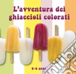 L'avventura dei ghiaccioli colorati. Ediz. a colori libro