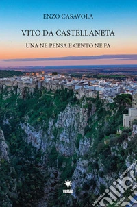 Vito Da Castellaneta. Una ne pensa e cento ne fa libro