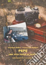 Pepè una vita piena di scatti. Storia autentica di un paparazzo libro