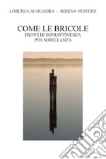 Come le bricole. Prove di sopravvivenza per sorellanza. Ediz. illustrata libro