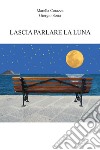 Lascia parlare la luna libro