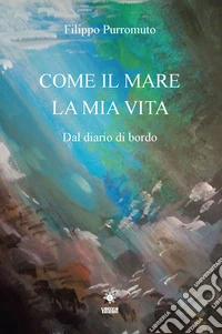 Come il mare la mia vita. Dal diario di bordo libro