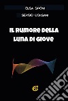 Il rumore della luna di Giove. Ediz. integrale libro