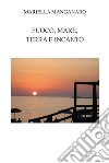 Fuoco, mare, terra e incanto. Ediz. integrale libro